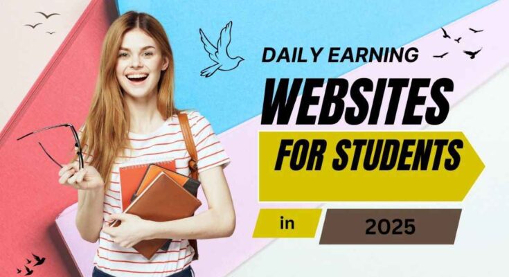 Daily Earning Websites for Students In 2025.
