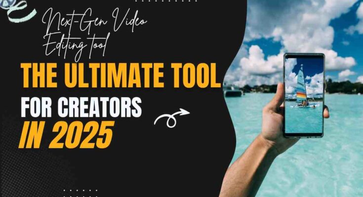 Next-Gen Video Editing: The Ultimate Tool for Creators in 2025: