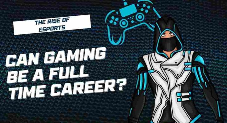 The Rise of eSports: Can Gaming Be a Full-Time Career?