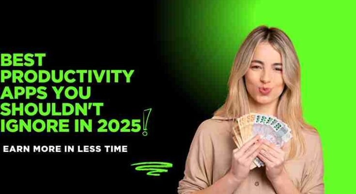 Best Productivity Apps You Shouldn’t Ignore in 2025(Earn More in Less Time)