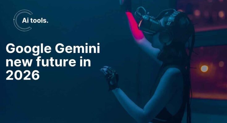 Google Gemini’s New Future in 2026: Redefining AI Across Devices and Daily Life:
